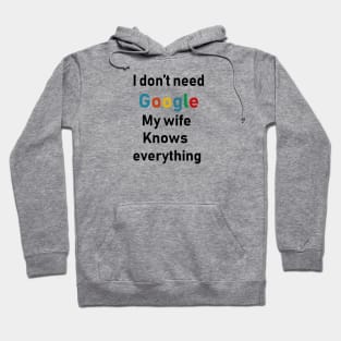 i dont need google my wife knows everything Hoodie